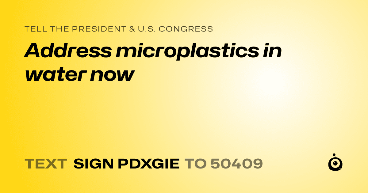 A shareable card that reads "tell the President & U.S. Congress: Address microplastics in water now" followed by "text sign PDXGIE to 50409"