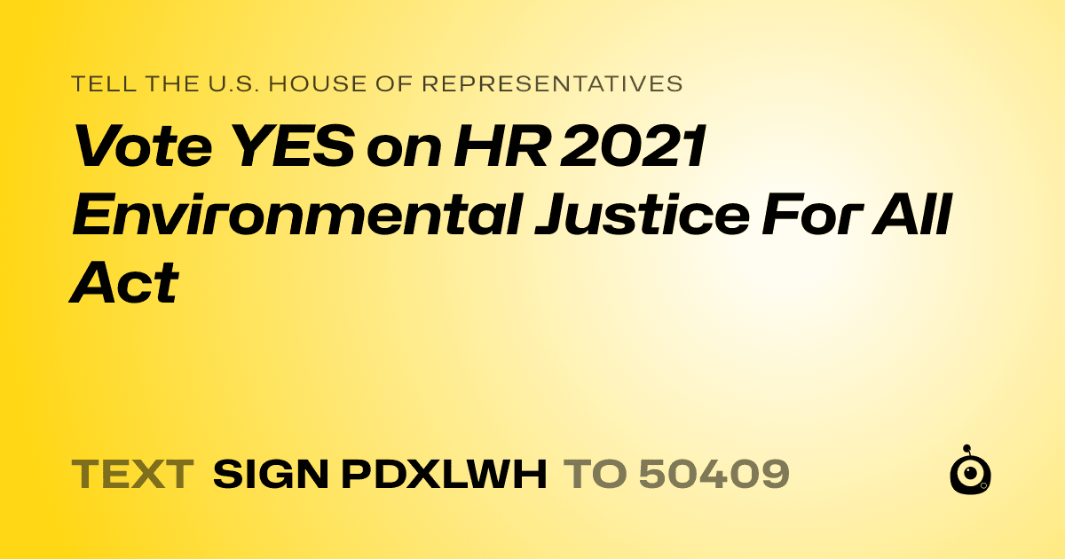 A shareable card that reads "tell the U.S. House of Representatives: Vote YES on HR 2021 Environmental Justice For All Act" followed by "text sign PDXLWH to 50409"