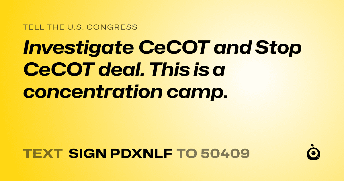 A shareable card that reads "tell the U.S. Congress: Investigate CeCOT and Stop CeCOT deal. This is a concentration camp." followed by "text sign PDXNLF to 50409"