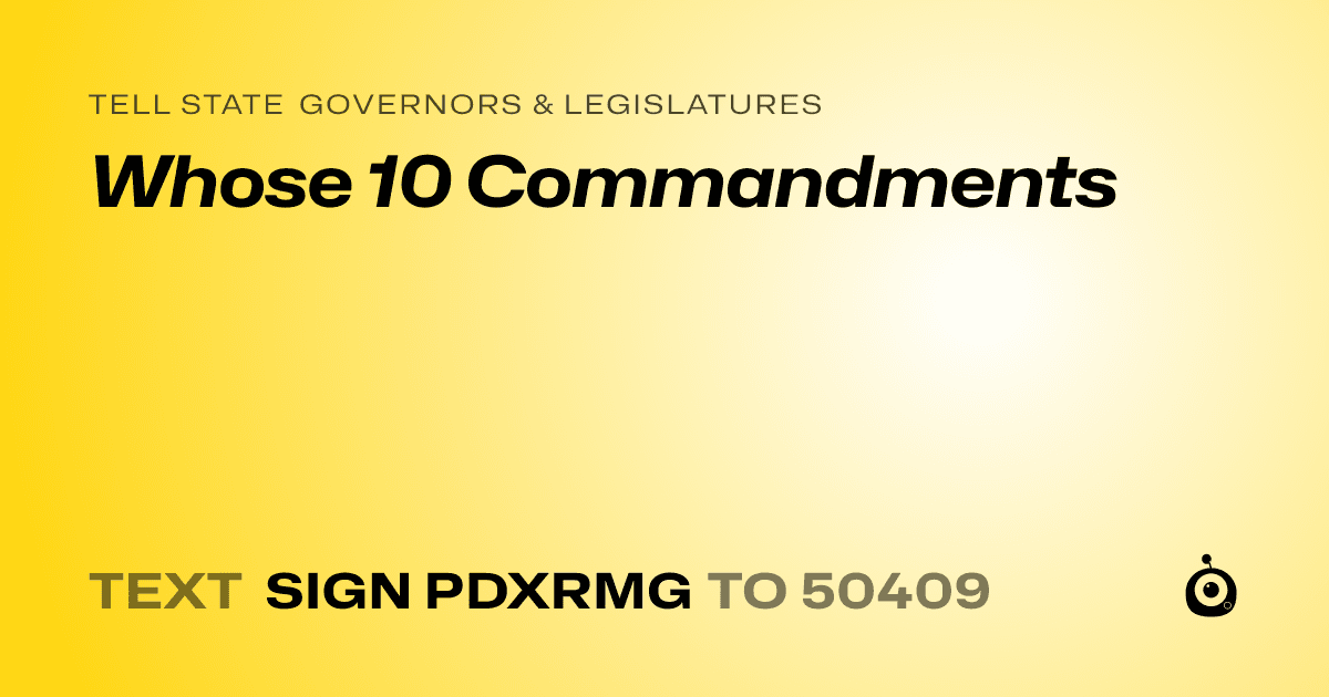 A shareable card that reads "tell State Governors & Legislatures: Whose 10 Commandments" followed by "text sign PDXRMG to 50409"