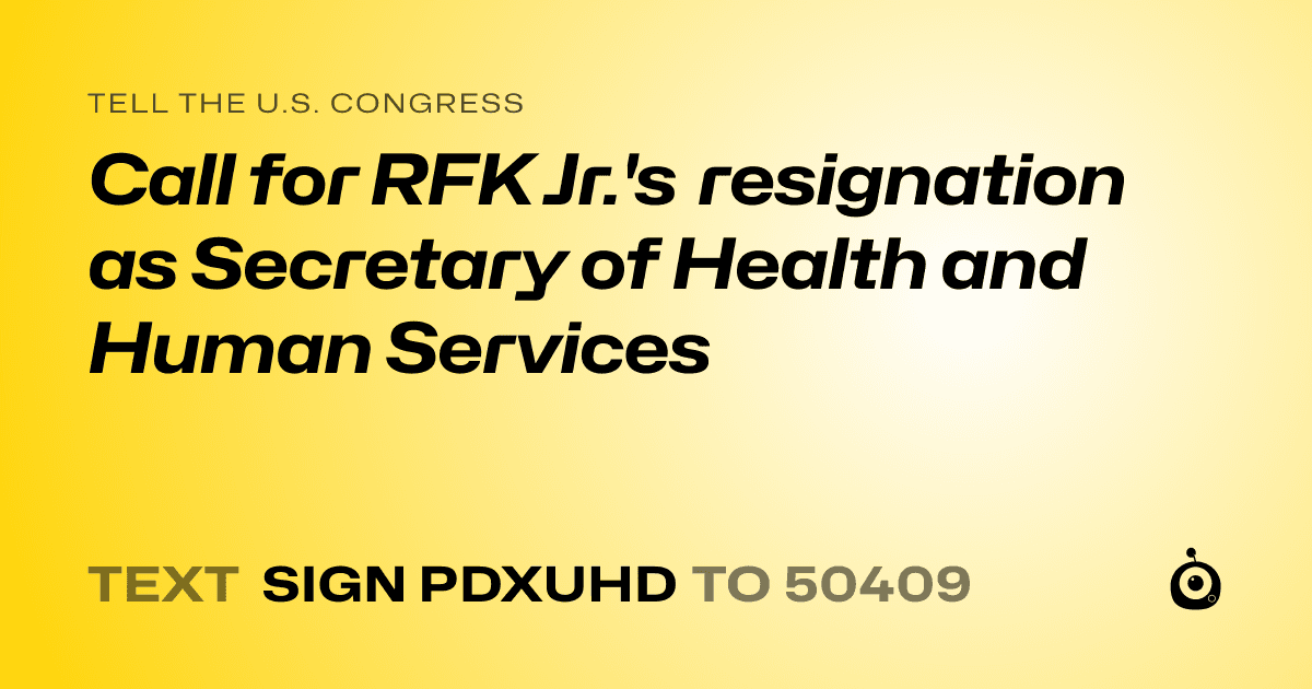 A shareable card that reads "tell the U.S. Congress: Call for RFK Jr.'s resignation as Secretary of Health and Human Services" followed by "text sign PDXUHD to 50409"