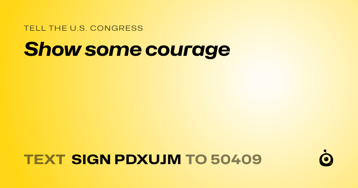 A shareable card that reads "tell the U.S. Congress: Show some courage" followed by "text sign PDXUJM to 50409"