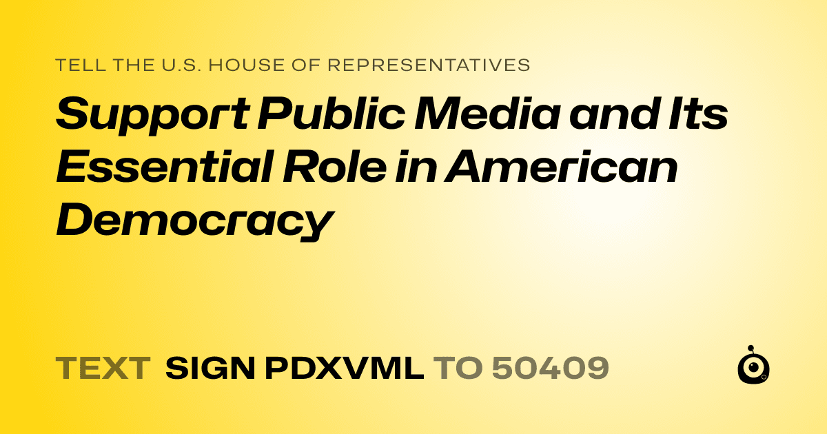 A shareable card that reads "tell the U.S. House of Representatives: Support Public Media and Its Essential Role in American Democracy" followed by "text sign PDXVML to 50409"