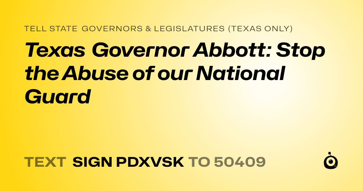 A shareable card that reads "tell State Governors & Legislatures (Texas only): Texas Governor Abbott: Stop the Abuse of our National Guard" followed by "text sign PDXVSK to 50409"