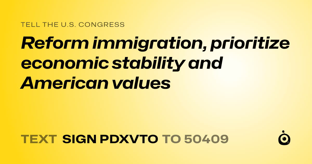 A shareable card that reads "tell the U.S. Congress: Reform immigration, prioritize economic stability and American values" followed by "text sign PDXVTO to 50409"