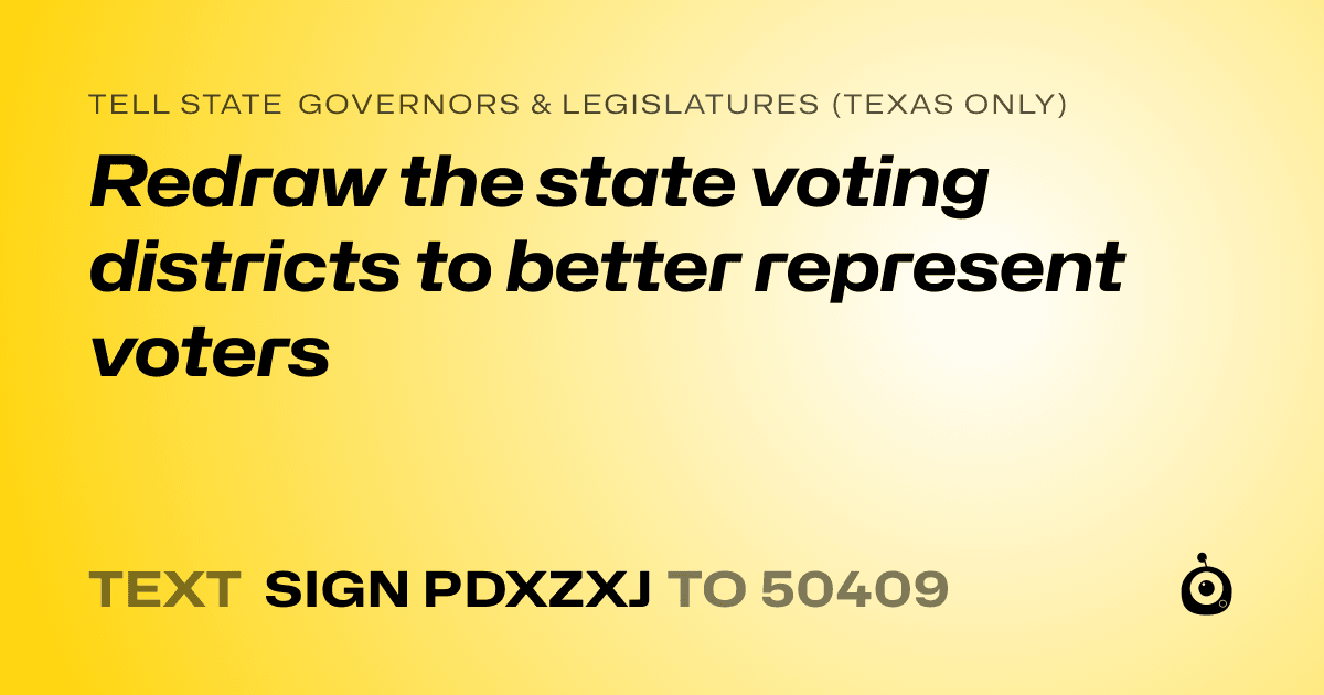 A shareable card that reads "tell State Governors & Legislatures (Texas only): Redraw the state voting districts to better represent voters" followed by "text sign PDXZXJ to 50409"
