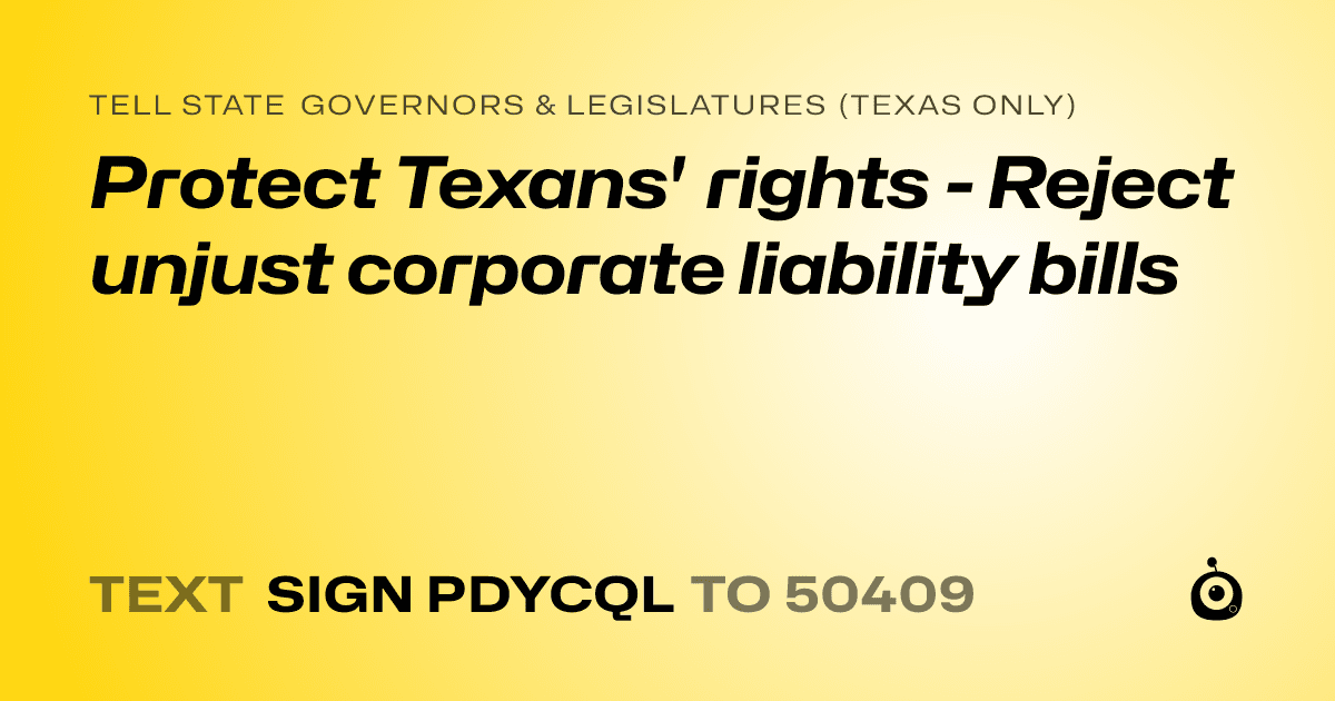 A shareable card that reads "tell State Governors & Legislatures (Texas only): Protect Texans' rights - Reject unjust corporate liability bills" followed by "text sign PDYCQL to 50409"