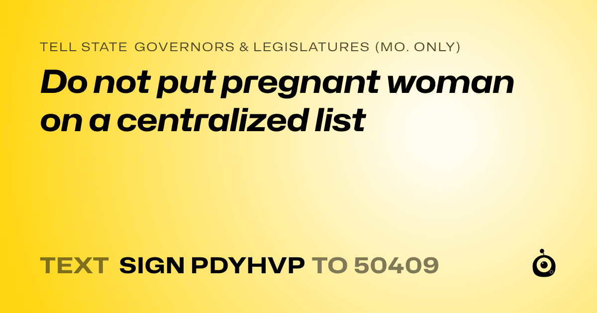 A shareable card that reads "tell State Governors & Legislatures (Mo. only): Do not put pregnant woman on a centralized list" followed by "text sign PDYHVP to 50409"