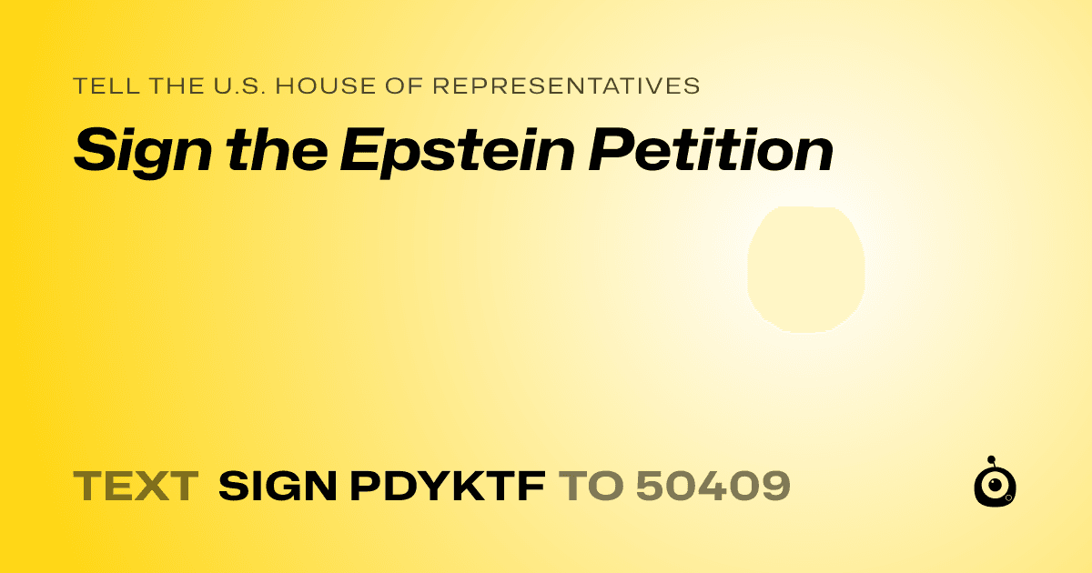 A shareable card that reads "tell the U.S. House of Representatives: Sign the Epstein Petition" followed by "text sign PDYKTF to 50409"