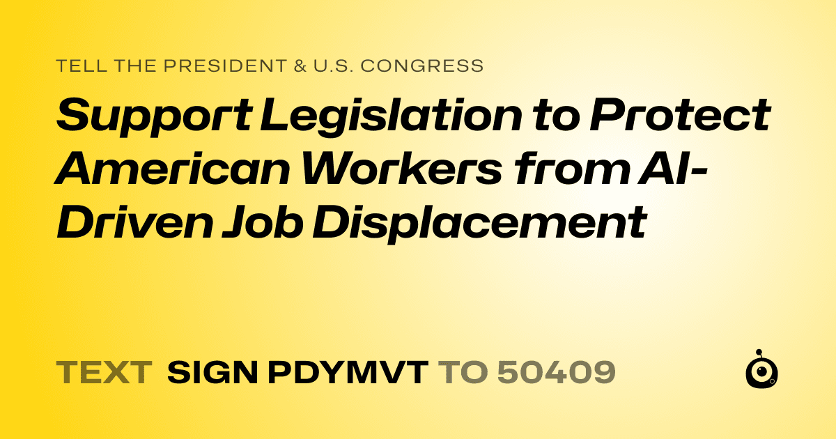 A shareable card that reads "tell the President & U.S. Congress: Support Legislation to Protect American Workers from AI-Driven Job Displacement" followed by "text sign PDYMVT to 50409"