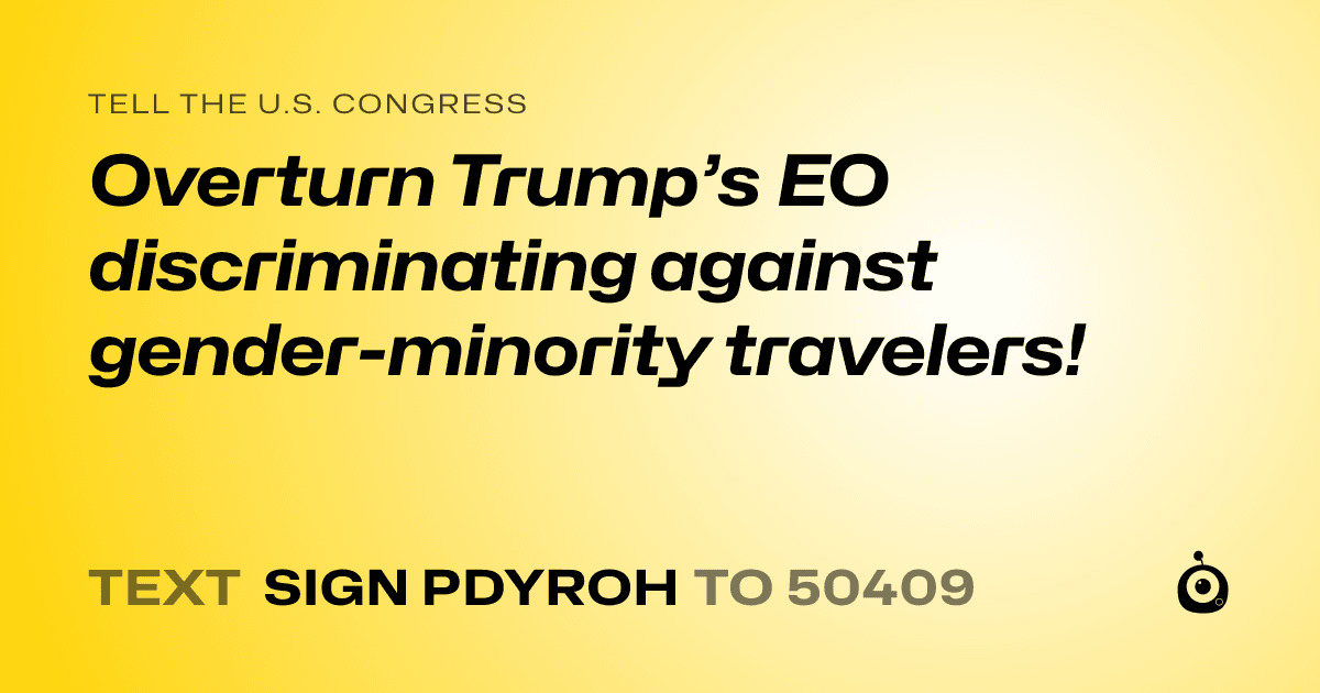 A shareable card that reads "tell the U.S. Congress: Overturn Trump’s EO discriminating against gender-minority travelers!" followed by "text sign PDYROH to 50409"