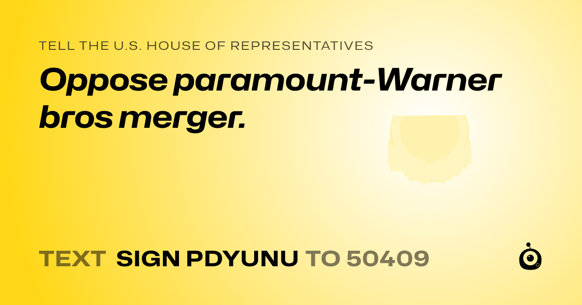 A shareable card that reads "tell the U.S. House of Representatives: Oppose paramount-Warner bros merger." followed by "text sign PDYUNU to 50409"