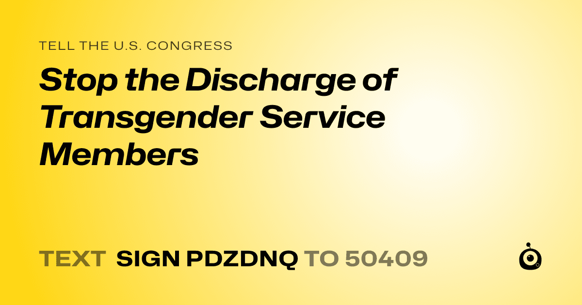 A shareable card that reads "tell the U.S. Congress: Stop the Discharge of Transgender Service Members" followed by "text sign PDZDNQ to 50409"