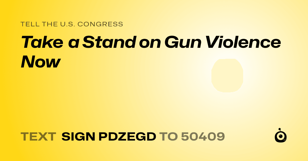 A shareable card that reads "tell the U.S. Congress: Take a Stand on Gun Violence Now" followed by "text sign PDZEGD to 50409"