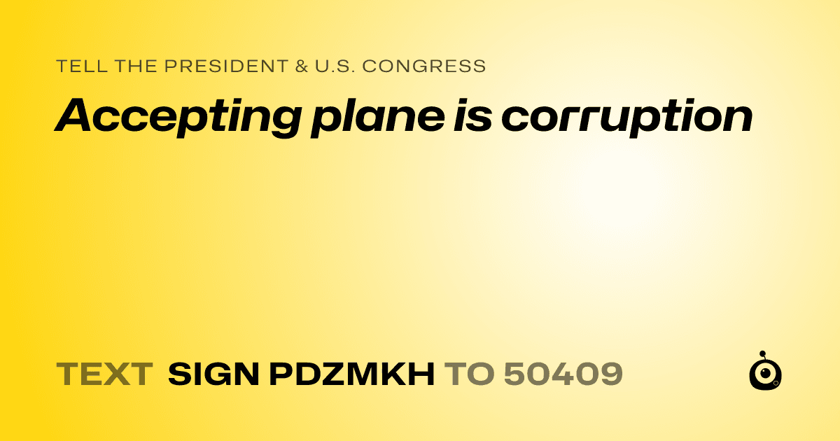 A shareable card that reads "tell the President & U.S. Congress: Accepting plane is corruption" followed by "text sign PDZMKH to 50409"