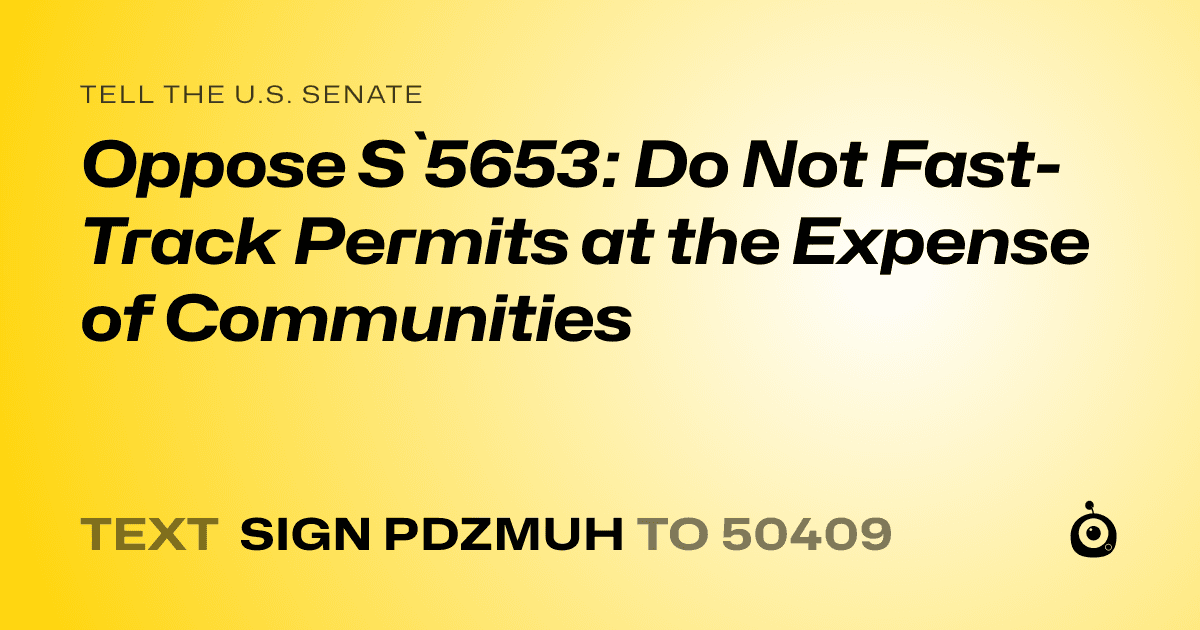 A shareable card that reads "tell the U.S. Senate: Oppose S`5653: Do Not Fast-Track Permits at the Expense of Communities" followed by "text sign PDZMUH to 50409"