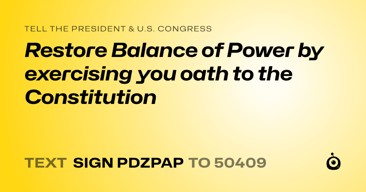 A shareable card that reads "tell the President & U.S. Congress: Restore Balance of Power by exercising you oath to the Constitution" followed by "text sign PDZPAP to 50409"