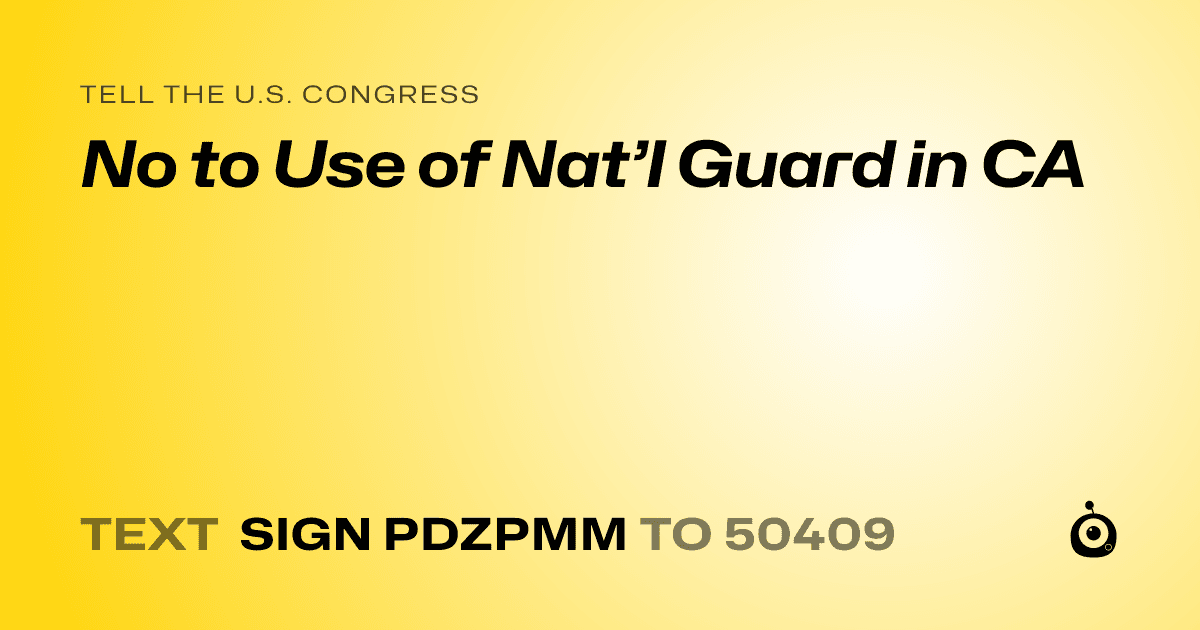 A shareable card that reads "tell the U.S. Congress: No to Use of Nat’l Guard in CA" followed by "text sign PDZPMM to 50409"