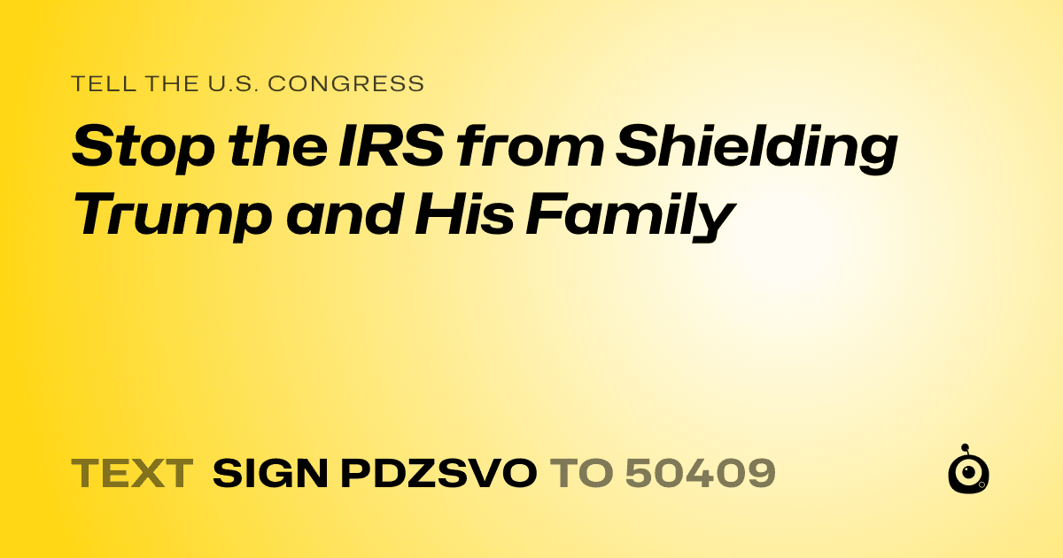 A shareable card that reads "tell the U.S. Congress: Stop the IRS from Shielding Trump and His Family" followed by "text sign PDZSVO to 50409"