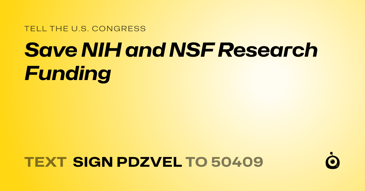 A shareable card that reads "tell the U.S. Congress: Save NIH and NSF Research Funding" followed by "text sign PDZVEL to 50409"