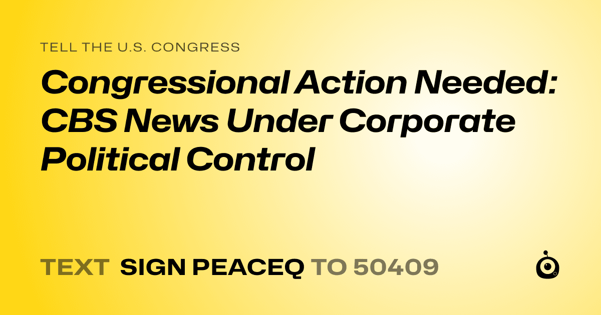 A shareable card that reads "tell the U.S. Congress: Congressional Action Needed: CBS News Under Corporate Political Control" followed by "text sign PEACEQ to 50409"