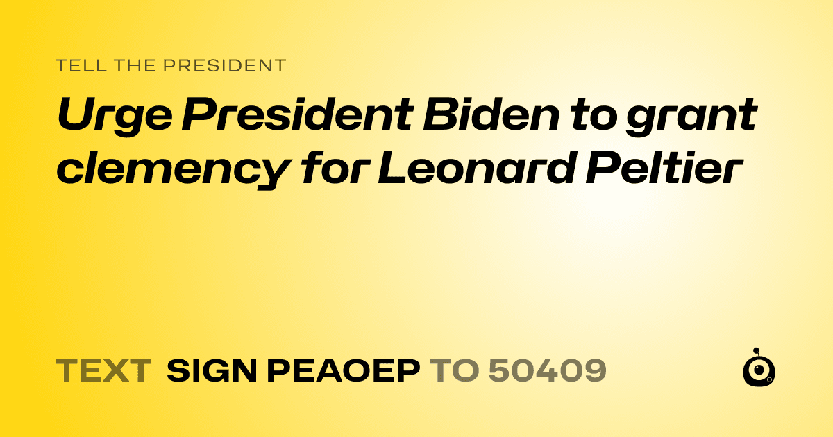 A shareable card that reads "tell the President: Urge President Biden to grant clemency for Leonard Peltier" followed by "text sign PEAOEP to 50409"
