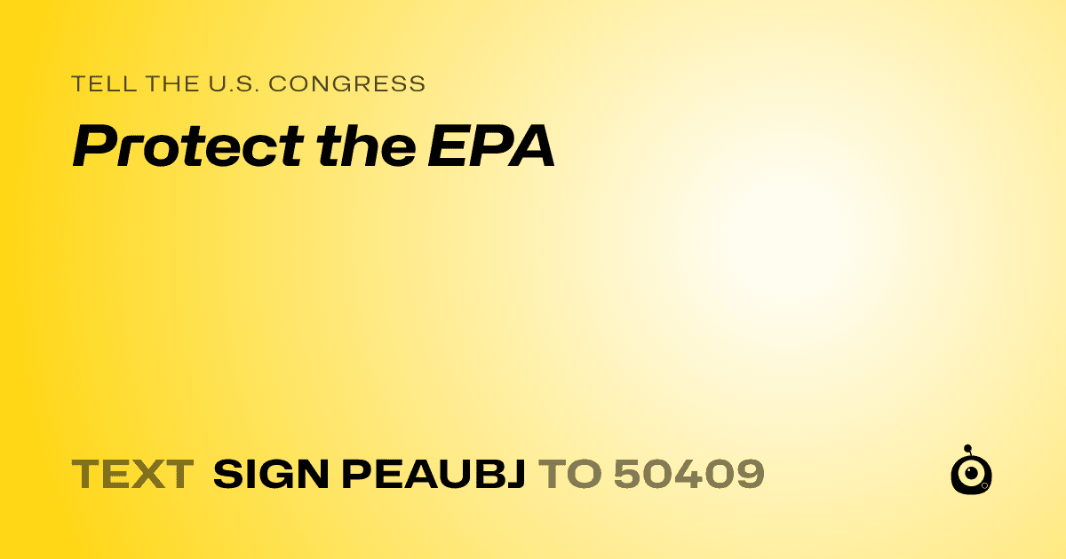 A shareable card that reads "tell the U.S. Congress: Protect the EPA" followed by "text sign PEAUBJ to 50409"