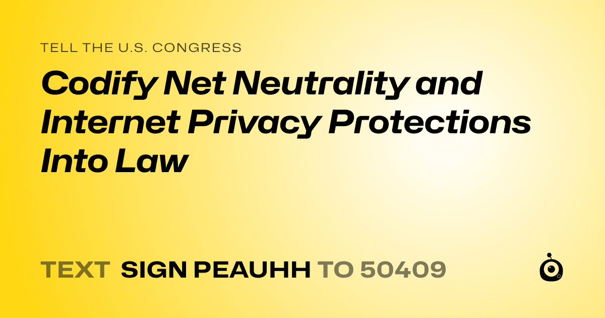 A shareable card that reads "tell the U.S. Congress: Codify Net Neutrality and Internet Privacy Protections Into Law" followed by "text sign PEAUHH to 50409"
