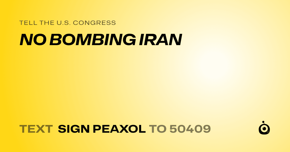 A shareable card that reads "tell the U.S. Congress: NO BOMBING IRAN" followed by "text sign PEAXOL to 50409"