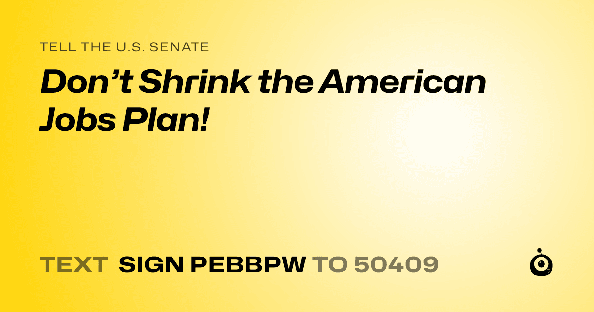 A shareable card that reads "tell the U.S. Senate: Don’t Shrink the American Jobs Plan!" followed by "text sign PEBBPW to 50409"