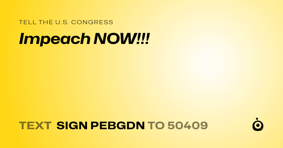 A shareable card that reads "tell the U.S. Congress: Impeach NOW!!!" followed by "text sign PEBGDN to 50409"