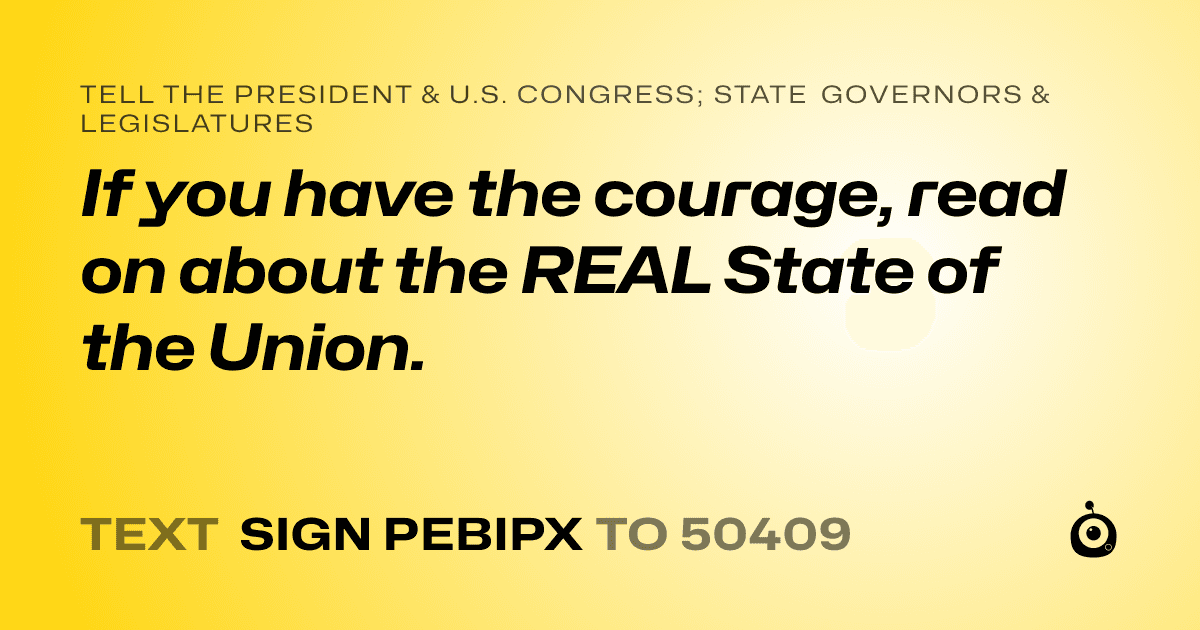 A shareable card that reads "tell the President & U.S. Congress; State Governors & Legislatures: If you have the courage, read on about the REAL State of the Union." followed by "text sign PEBIPX to 50409"