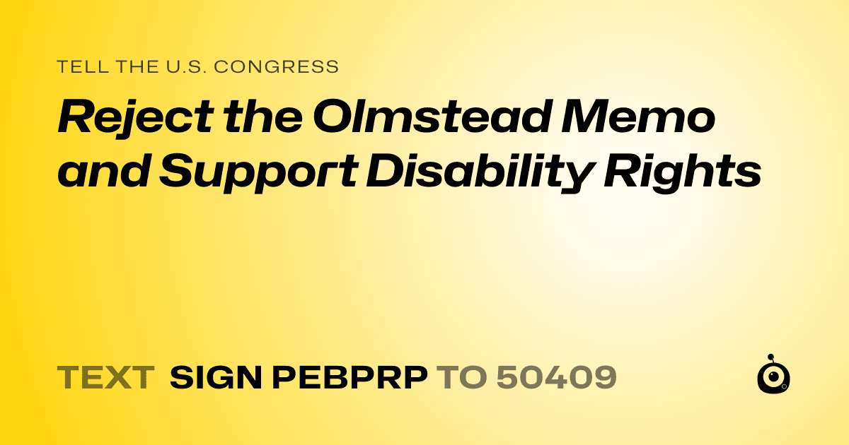 A shareable card that reads "tell the U.S. Congress: Reject the Olmstead Memo and Support Disability Rights" followed by "text sign PEBPRP to 50409"