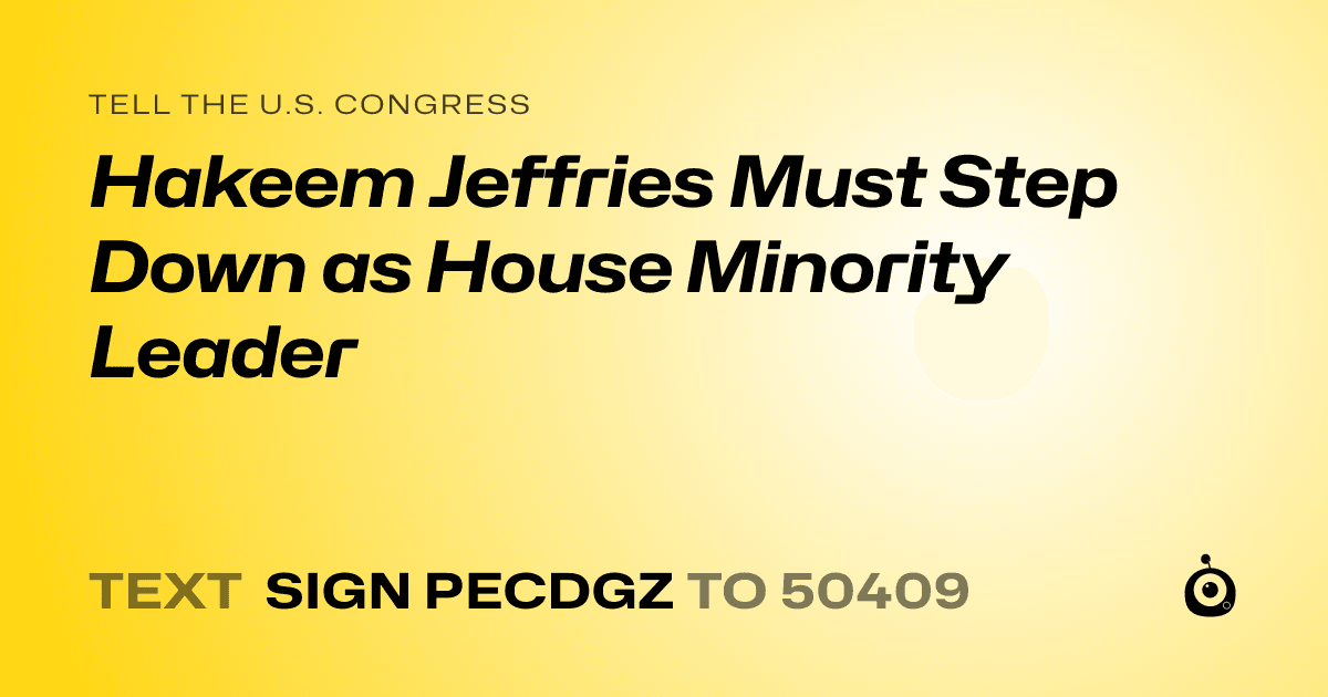 A shareable card that reads "tell the U.S. Congress: Hakeem Jeffries Must Step Down as House Minority Leader" followed by "text sign PECDGZ to 50409"