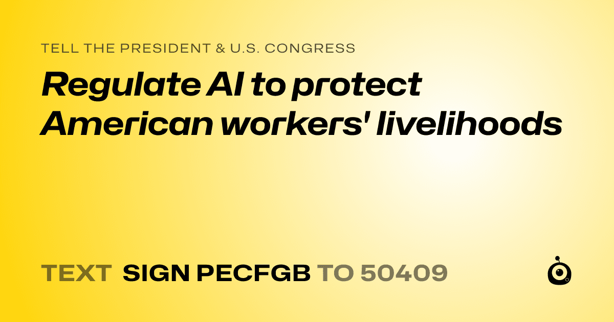 A shareable card that reads "tell the President & U.S. Congress: Regulate AI to protect American workers' livelihoods" followed by "text sign PECFGB to 50409"