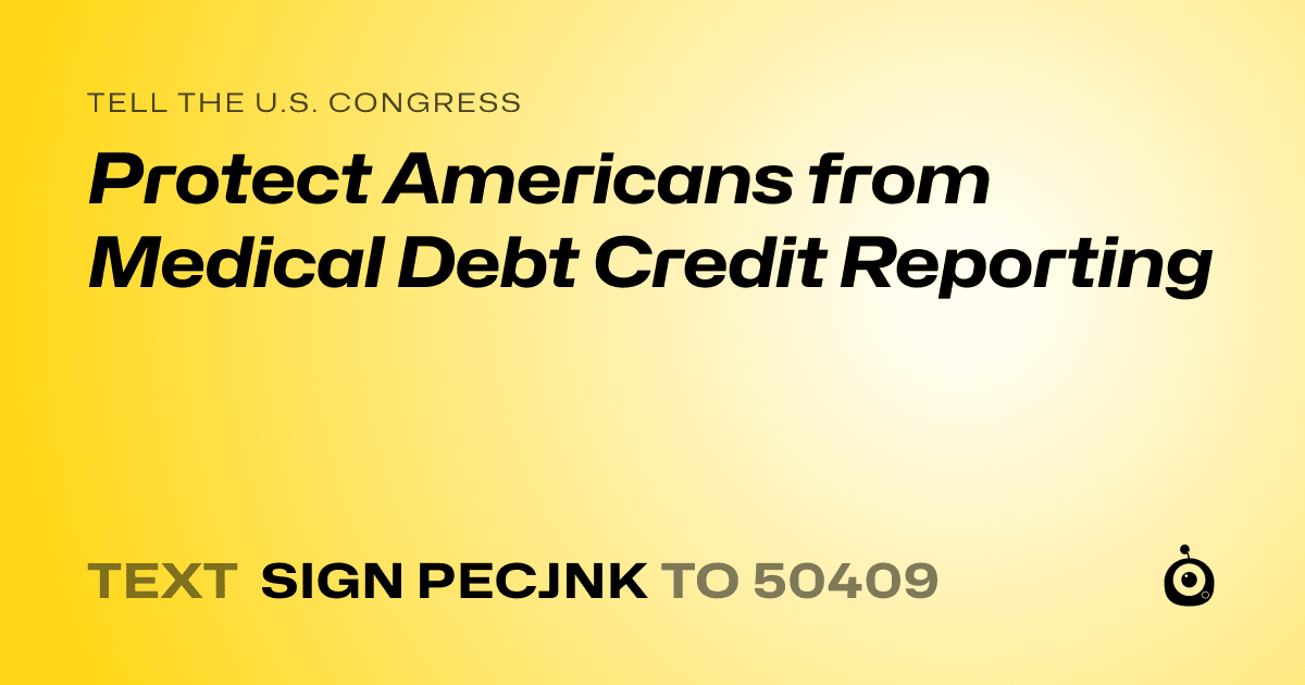 A shareable card that reads "tell the U.S. Congress: Protect Americans from Medical Debt Credit Reporting" followed by "text sign PECJNK to 50409"