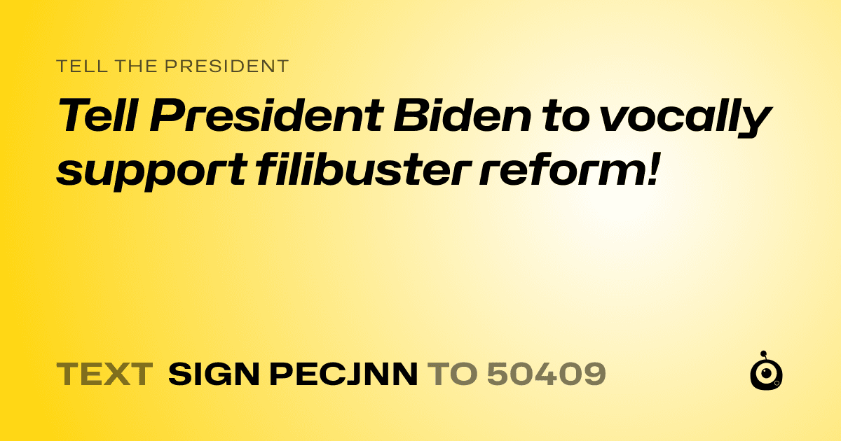 A shareable card that reads "tell the President: Tell President Biden to vocally support filibuster reform!" followed by "text sign PECJNN to 50409"