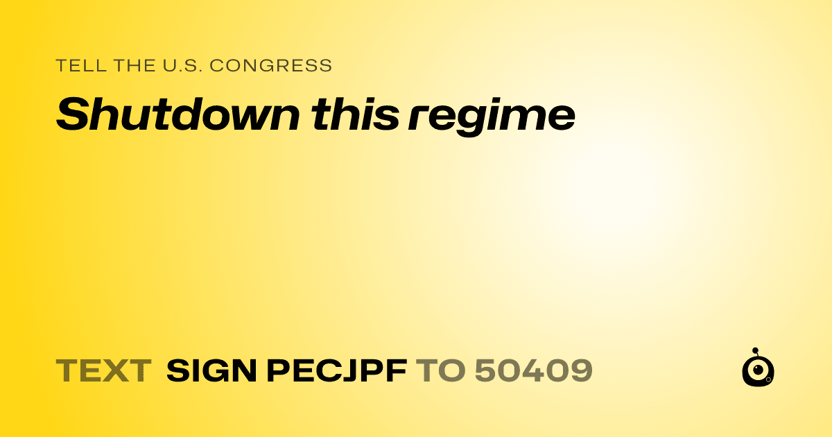 A shareable card that reads "tell the U.S. Congress: Shutdown this regime" followed by "text sign PECJPF to 50409"