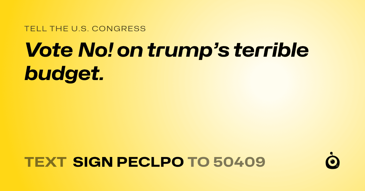A shareable card that reads "tell the U.S. Congress: Vote No! on trump’s terrible budget." followed by "text sign PECLPO to 50409"