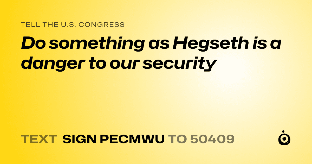 A shareable card that reads "tell the U.S. Congress: Do something as Hegseth is a danger to our security" followed by "text sign PECMWU to 50409"