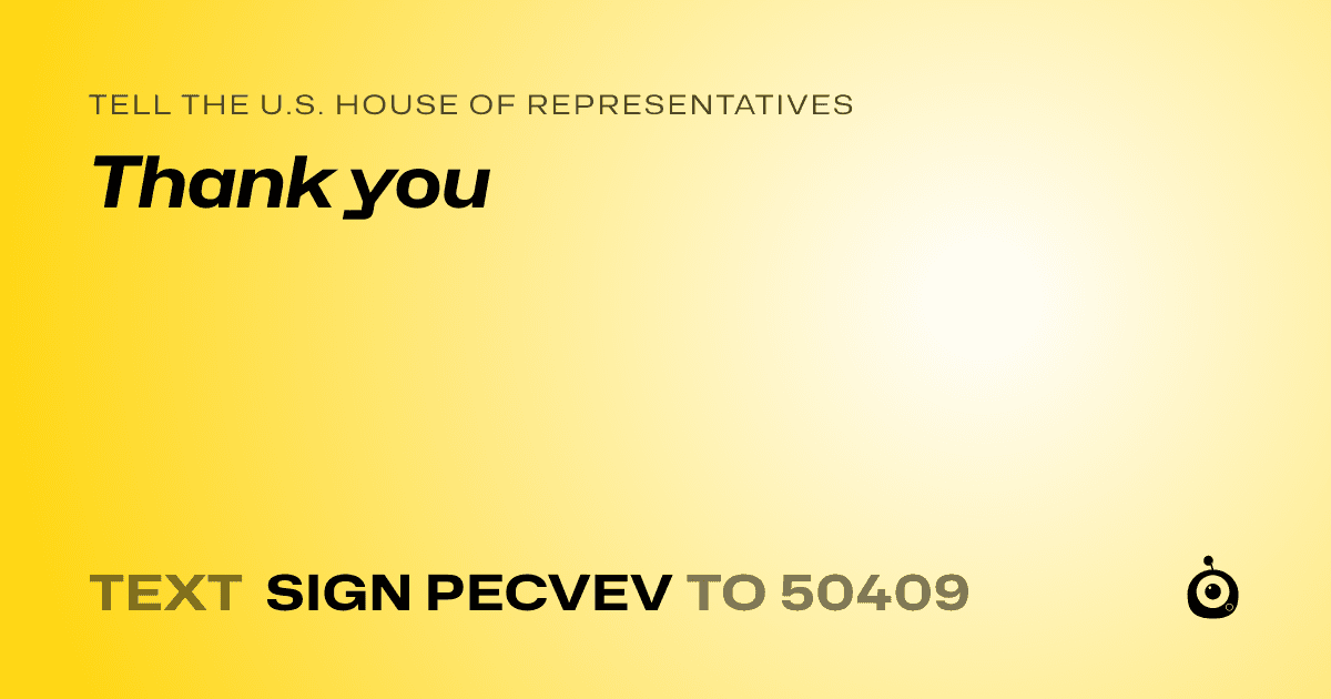 A shareable card that reads "tell the U.S. House of Representatives: Thank you" followed by "text sign PECVEV to 50409"