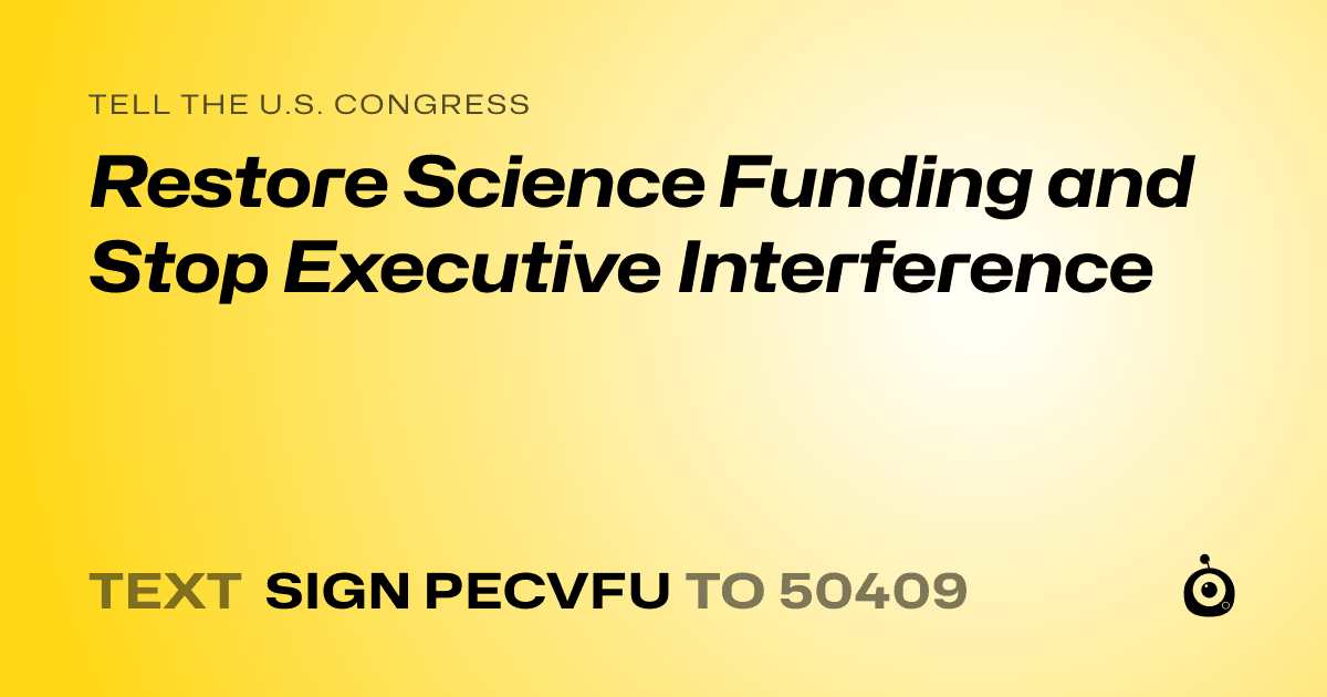 A shareable card that reads "tell the U.S. Congress: Restore Science Funding and Stop Executive Interference" followed by "text sign PECVFU to 50409"