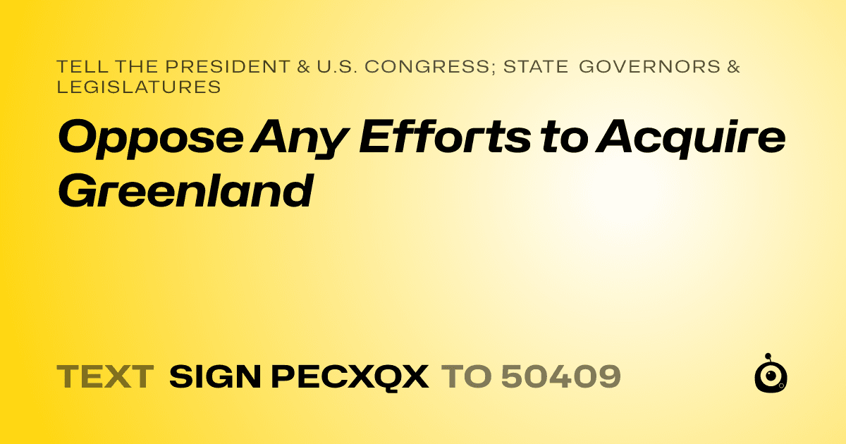 A shareable card that reads "tell the President & U.S. Congress; State Governors & Legislatures: Oppose Any Efforts to Acquire Greenland" followed by "text sign PECXQX to 50409"