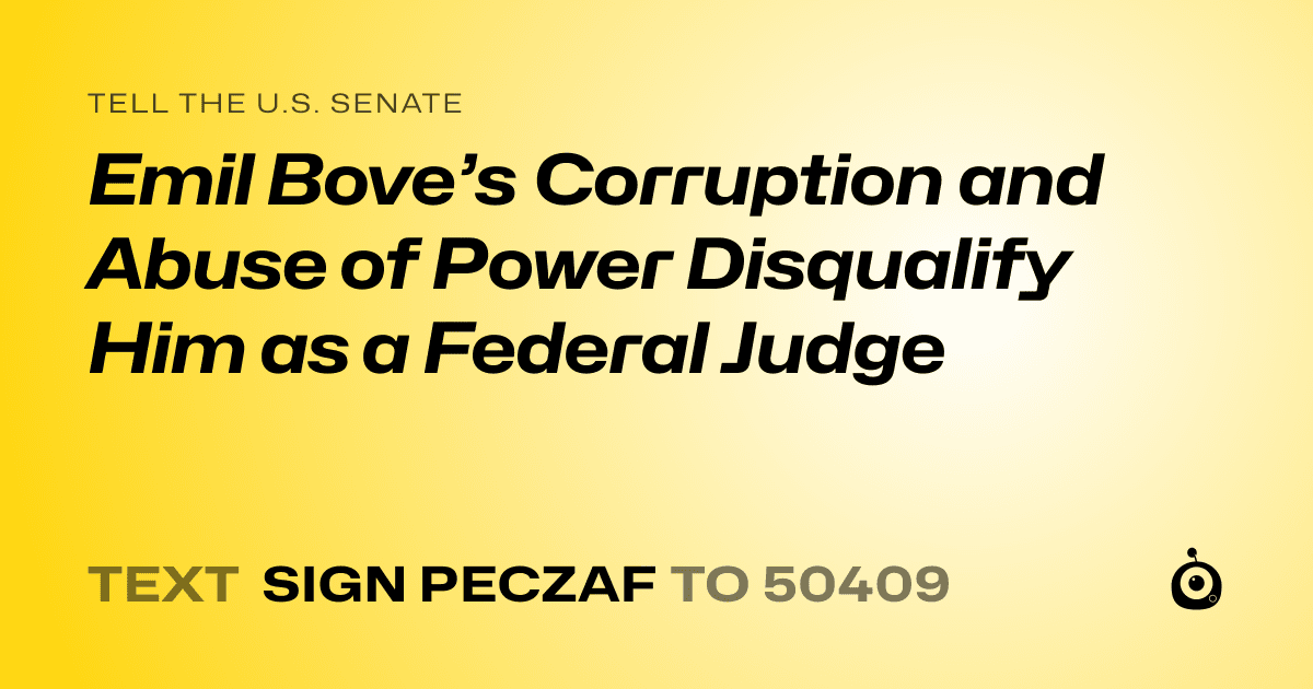 A shareable card that reads "tell the U.S. Senate: Emil Bove’s Corruption and Abuse of Power Disqualify Him as a Federal Judge" followed by "text sign PECZAF to 50409"