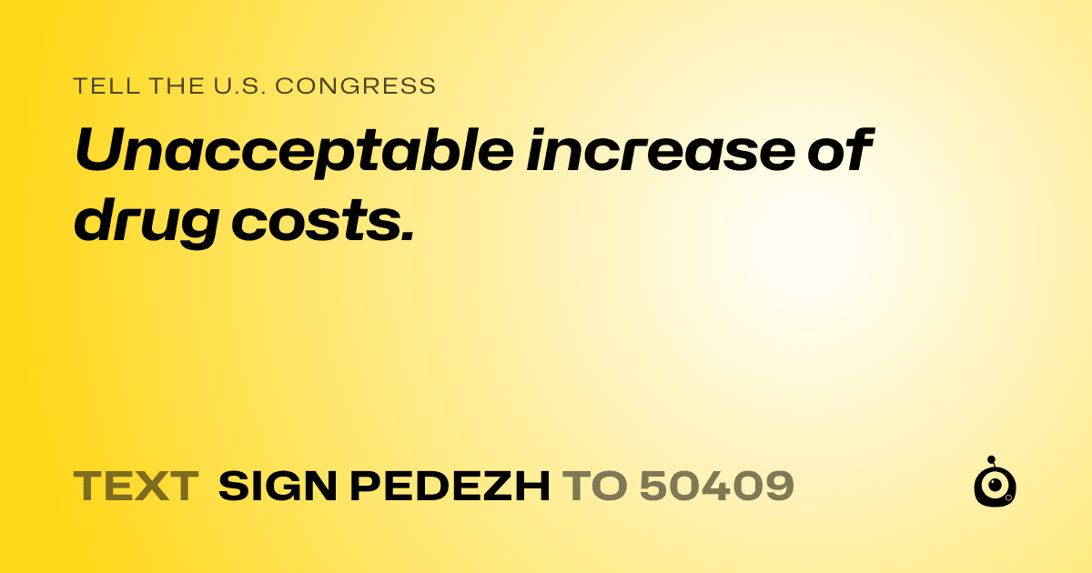 A shareable card that reads "tell the U.S. Congress: Unacceptable increase of drug costs." followed by "text sign PEDEZH to 50409"