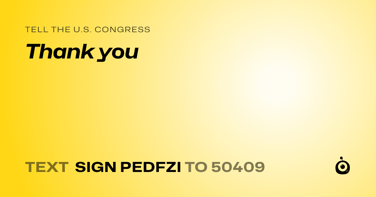 A shareable card that reads "tell the U.S. Congress: Thank you" followed by "text sign PEDFZI to 50409"
