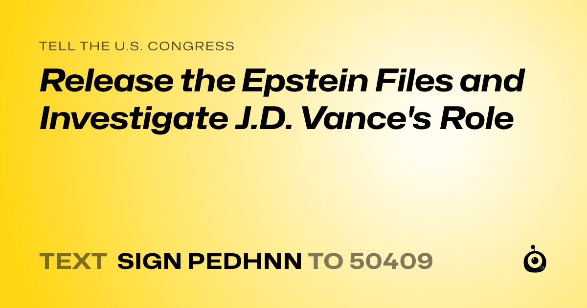A shareable card that reads "tell the U.S. Congress: Release the Epstein Files and Investigate J.D. Vance's Role" followed by "text sign PEDHNN to 50409"