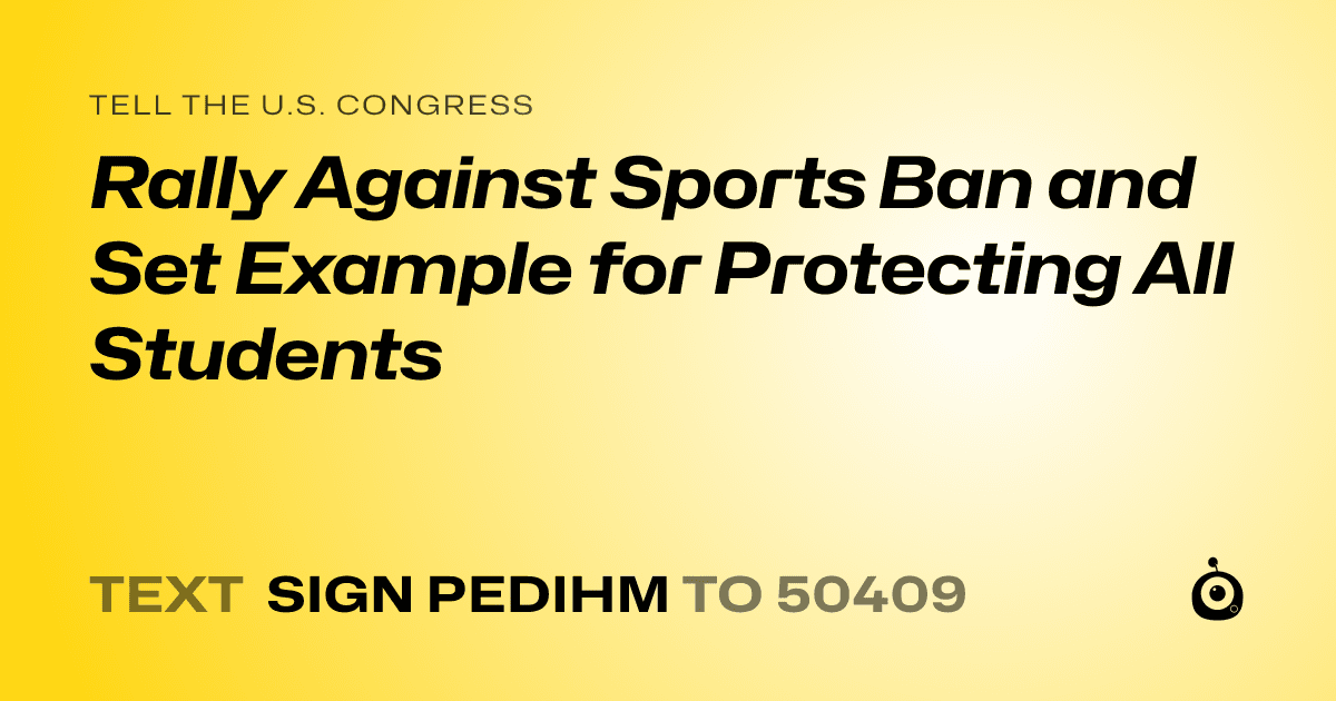 A shareable card that reads "tell the U.S. Congress: Rally Against Sports Ban and Set Example for Protecting All Students" followed by "text sign PEDIHM to 50409"