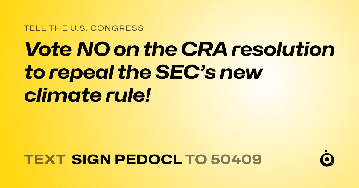 A shareable card that reads "tell the U.S. Congress: Vote NO on the CRA resolution to repeal the SEC’s new climate rule!" followed by "text sign PEDOCL to 50409"