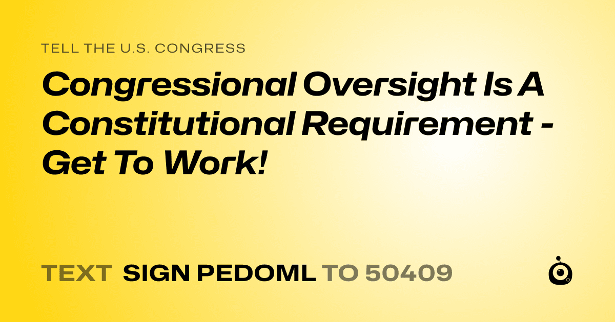 A shareable card that reads "tell the U.S. Congress: Congressional Oversight Is A Constitutional Requirement - Get To Work!" followed by "text sign PEDOML to 50409"